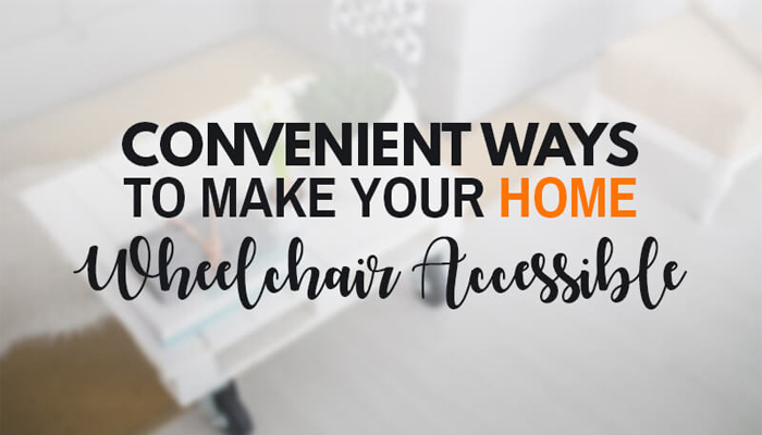 Convenient Ways to Make Your Home Wheelchair Accessible